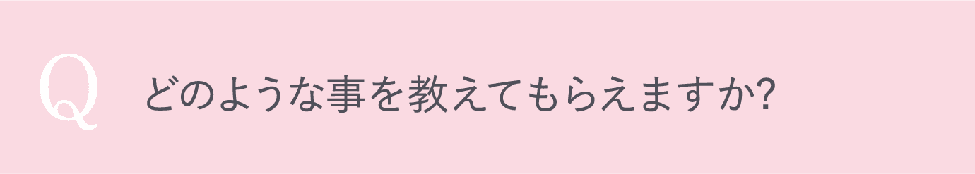 どのような事を教えてもらえますか?